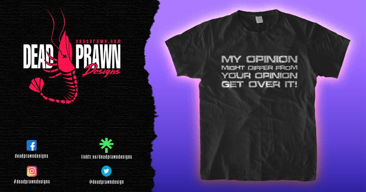 Check out our unique "My Opinion, Get Over It" design! Perfect for expressing your attitude with style. Wear it and make a statement today!